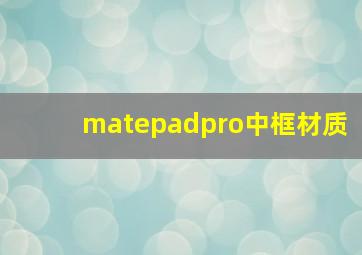 matepadpro中框材质