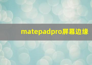 matepadpro屏幕边缘