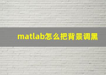 matlab怎么把背景调黑