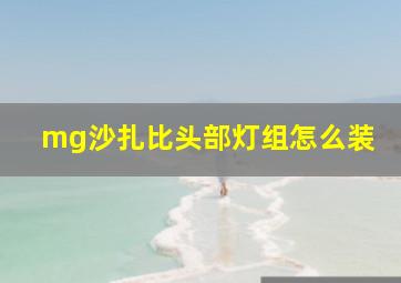 mg沙扎比头部灯组怎么装