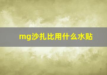 mg沙扎比用什么水贴