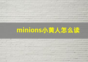 minions小黄人怎么读