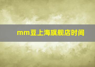 mm豆上海旗舰店时间