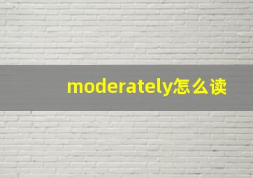 moderately怎么读