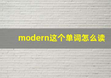 modern这个单词怎么读