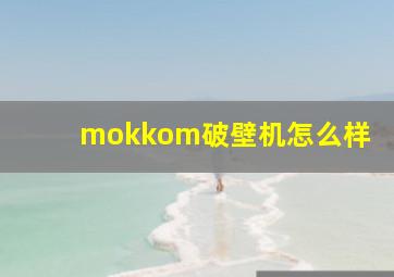 mokkom破壁机怎么样