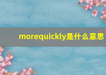 morequickly是什么意思