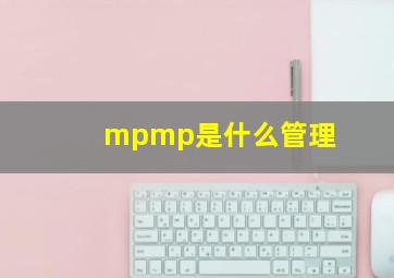 mpmp是什么管理