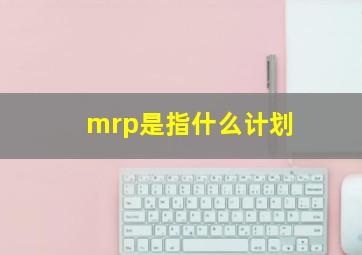 mrp是指什么计划