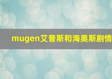 mugen艾普斯和海奥斯剧情