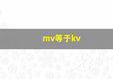 mv等于kv