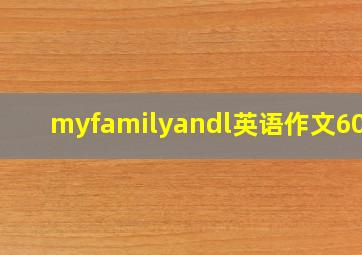 myfamilyandl英语作文60词