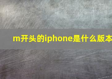 m开头的iphone是什么版本