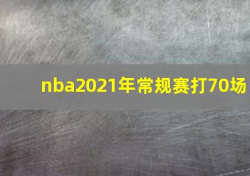 nba2021年常规赛打70场