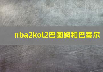 nba2kol2巴图姆和巴蒂尔