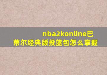 nba2konline巴蒂尔经典版投篮包怎么掌握