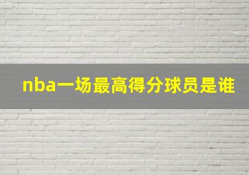 nba一场最高得分球员是谁