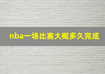 nba一场比赛大概多久完成