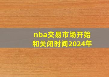 nba交易市场开始和关闭时间2024年