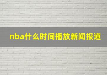 nba什么时间播放新闻报道