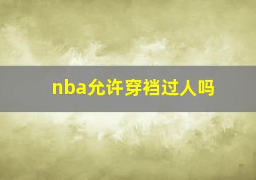 nba允许穿裆过人吗