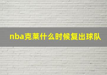 nba克莱什么时候复出球队