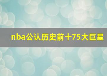 nba公认历史前十75大巨星