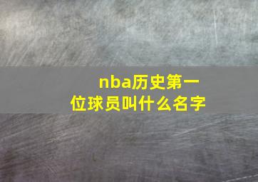 nba历史第一位球员叫什么名字