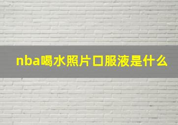 nba喝水照片口服液是什么