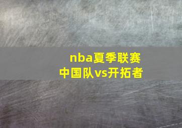 nba夏季联赛中国队vs开拓者