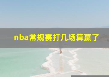 nba常规赛打几场算赢了