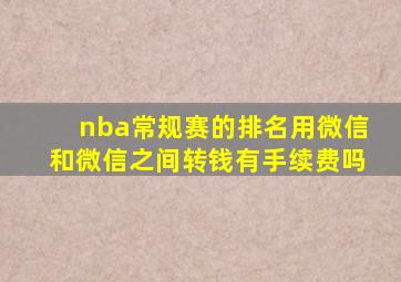 nba常规赛的排名用微信和微信之间转钱有手续费吗