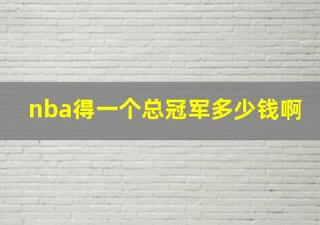 nba得一个总冠军多少钱啊