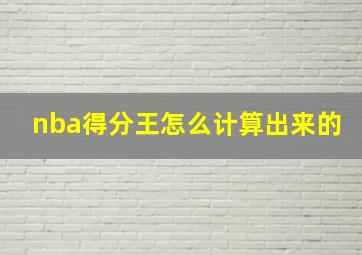 nba得分王怎么计算出来的