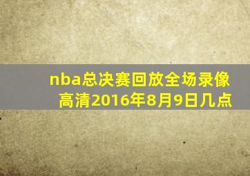 nba总决赛回放全场录像高清2016年8月9日几点