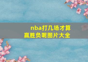 nba打几场才算赢胜负呢图片大全