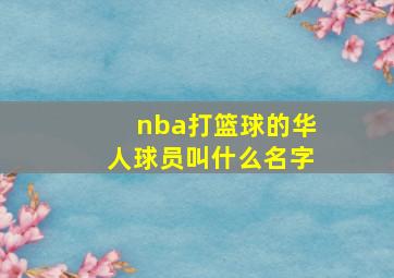 nba打篮球的华人球员叫什么名字