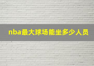 nba最大球场能坐多少人员