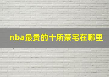 nba最贵的十所豪宅在哪里