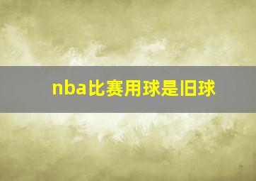 nba比赛用球是旧球