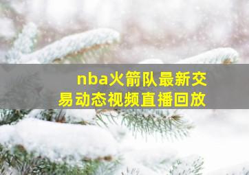 nba火箭队最新交易动态视频直播回放