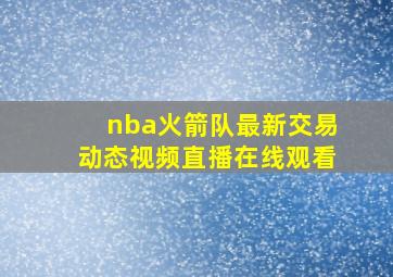 nba火箭队最新交易动态视频直播在线观看