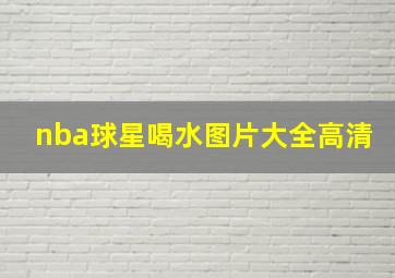 nba球星喝水图片大全高清