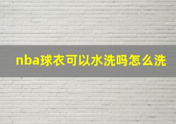 nba球衣可以水洗吗怎么洗