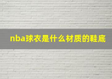 nba球衣是什么材质的鞋底