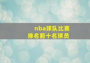 nba球队比赛排名前十名球员