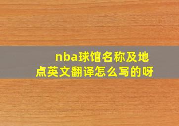 nba球馆名称及地点英文翻译怎么写的呀