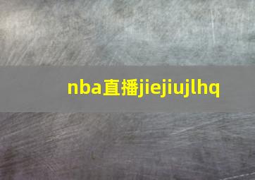 nba直播jiejiujlhq