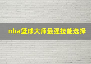 nba篮球大师最强技能选择