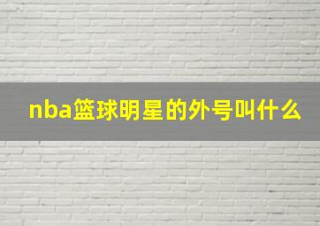 nba篮球明星的外号叫什么